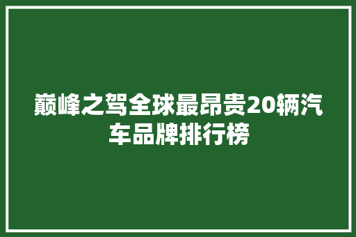巅峰之驾全球最昂贵20辆汽车品牌排行榜