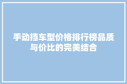 手动挡车型价格排行榜品质与价比的完美结合