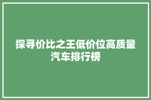 探寻价比之王低价位高质量汽车排行榜