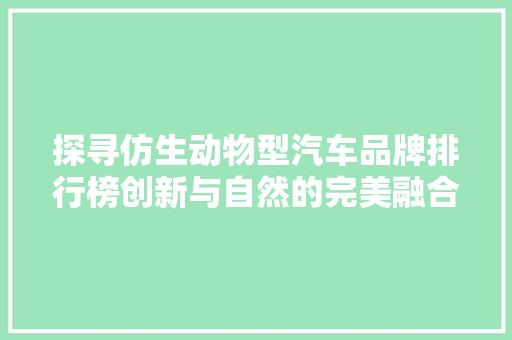 探寻仿生动物型汽车品牌排行榜创新与自然的完美融合