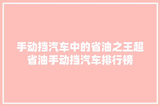 手动挡汽车中的省油之王超省油手动挡汽车排行榜