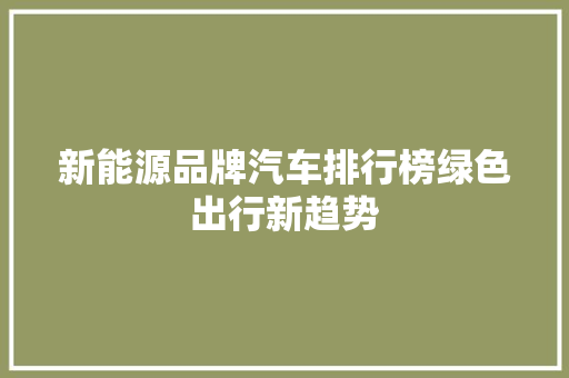 新能源品牌汽车排行榜绿色出行新趋势