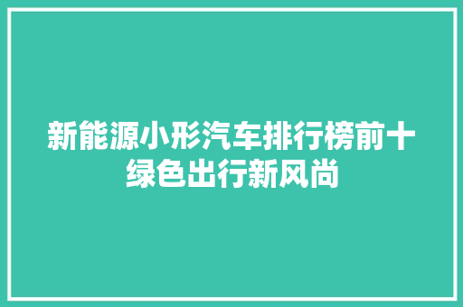 新能源小形汽车排行榜前十绿色出行新风尚