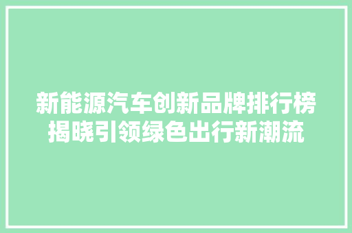 新能源汽车创新品牌排行榜揭晓引领绿色出行新潮流