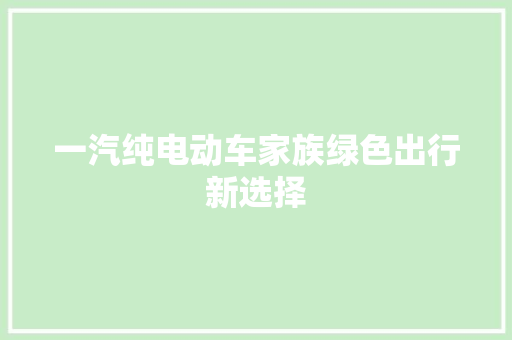 一汽纯电动车家族绿色出行新选择