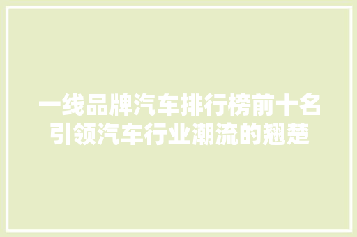 一线品牌汽车排行榜前十名引领汽车行业潮流的翘楚