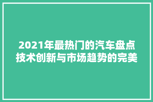 2021年最热门的汽车盘点技术创新与市场趋势的完美融合